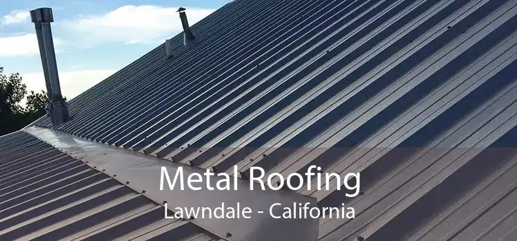 Metal Roofing Lawndale - California